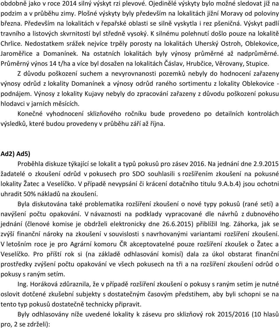 Nedostatkem srážek nejvíce trpěly porosty na lokalitách Uherský Ostroh, Oblekovice, Jaroměřice a Domanínek. Na ostatních lokalitách byly výnosy průměrné až nadprůměrné.