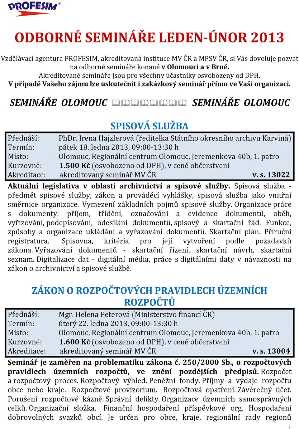 SEMINÁŘE OLOMOUC SEMINÁŘE OLOMOUC SPISOVÁ SLUŽBA Přednáší: PhDr. Irena Hajzlerová (ředitelka Státního okresního archivu Karviná) Termín: pátek 18. ledna 2013, 09:00-13:30 h Kurzovné: 1.