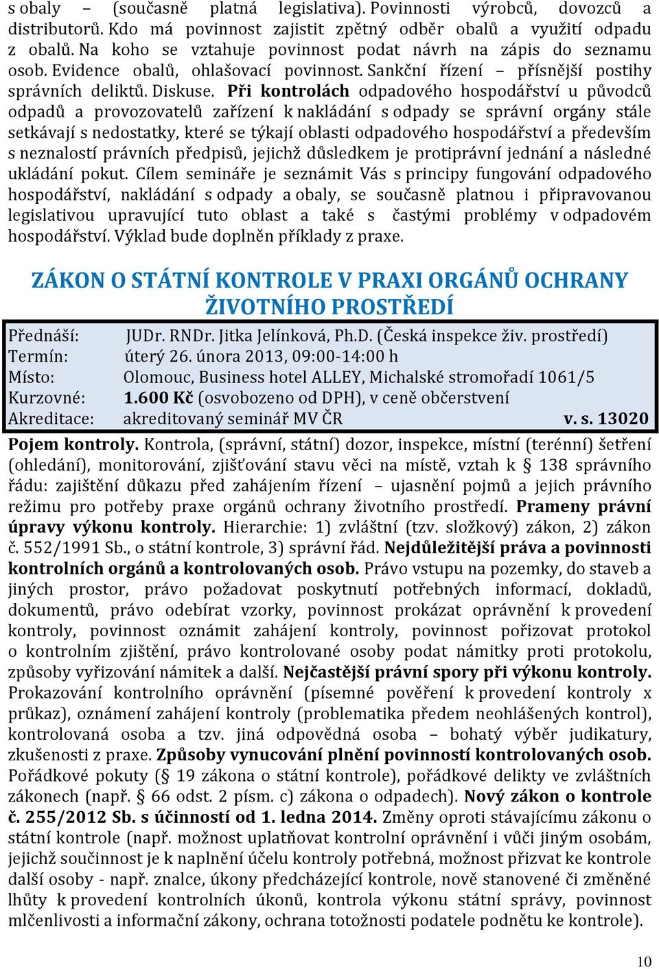 Při kontrolách odpadového hospodářství u původců odpadů a provozovatelů zařízení k nakládání s odpady se správní orgány stále setkávají s nedostatky, které se týkají oblasti odpadového hospodářství a