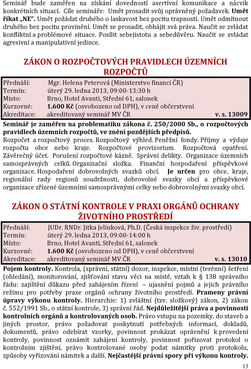 Posílit sebejistotu a sebedůvěru. Naučit se zvládat agresivní a manipulativní jedince. ZÁKON O ROZPOČTOVÝCH PRAVIDLECH ÚZEMNÍCH ROZPOČTŮ Přednáší: Mgr.