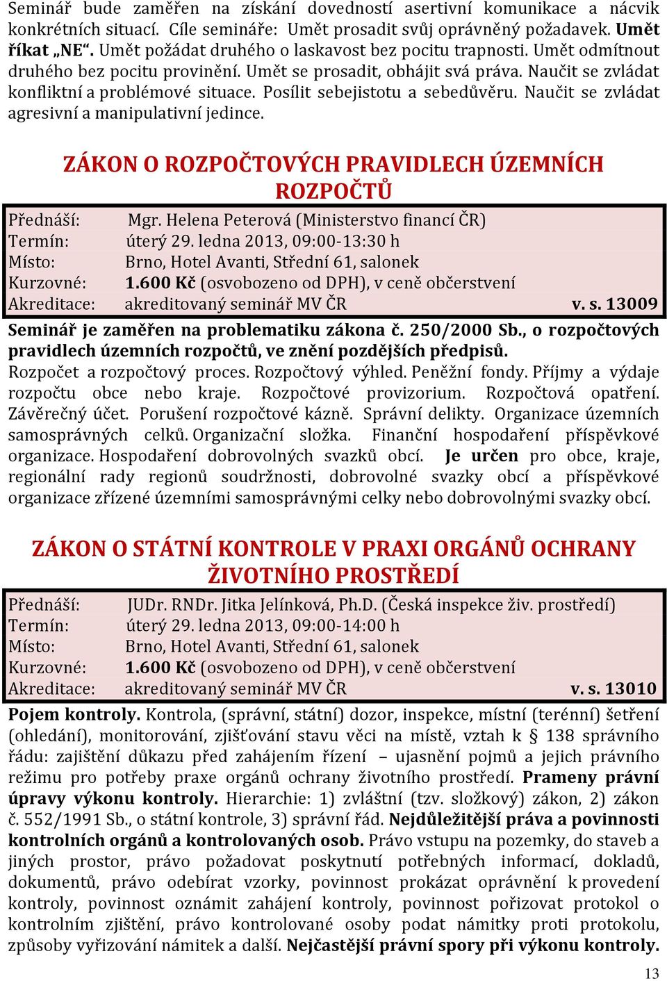 Posílit sebejistotu a sebedůvěru. Naučit se zvládat agresivní a manipulativní jedince. ZÁKON O ROZPOČTOVÝCH PRAVIDLECH ÚZEMNÍCH ROZPOČTŮ Přednáší: Mgr.