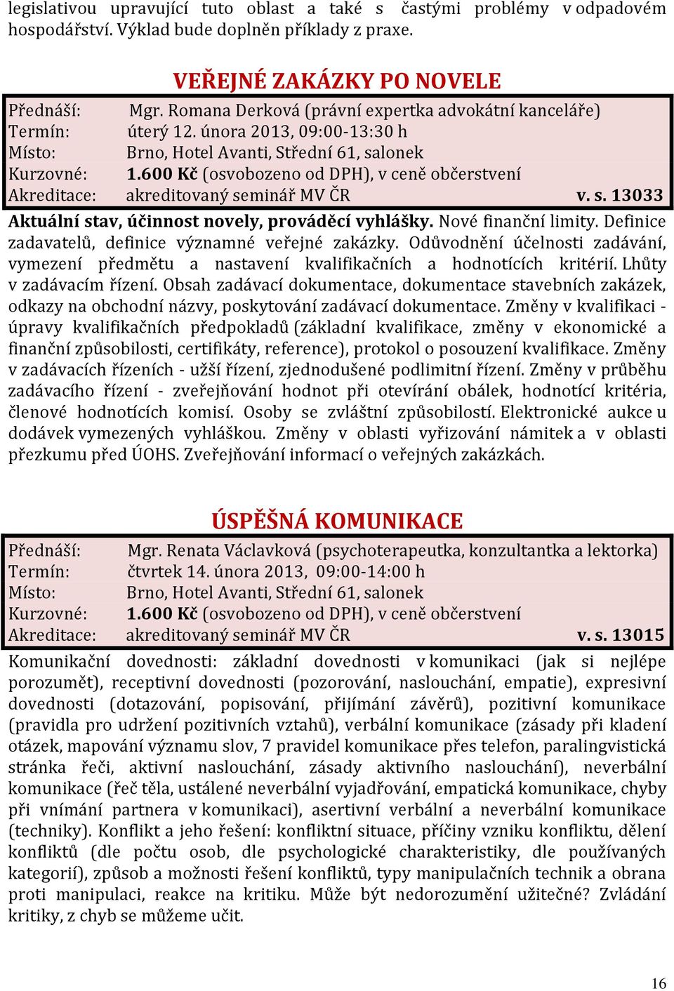 Nové finanční limity. Definice zadavatelů, definice významné veřejné zakázky. Odůvodnění účelnosti zadávání, vymezení předmětu a nastavení kvalifikačních a hodnotících kritérií.