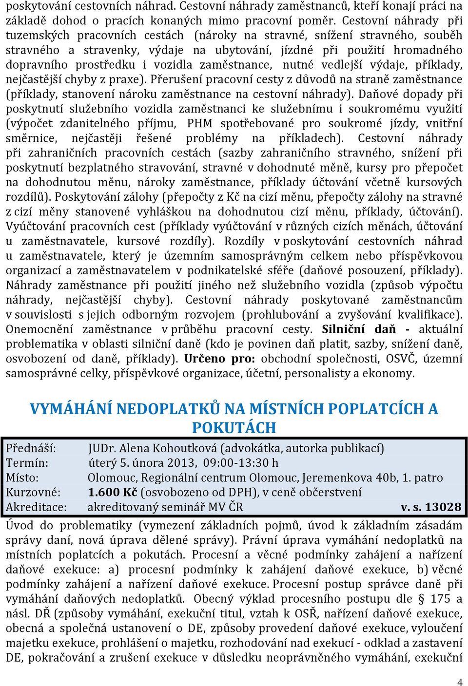 vozidla zaměstnance, nutné vedlejší výdaje, příklady, nejčastější chyby z praxe). Přerušení pracovní cesty z důvodů na straně zaměstnance (příklady, stanovení nároku zaměstnance na cestovní náhrady).