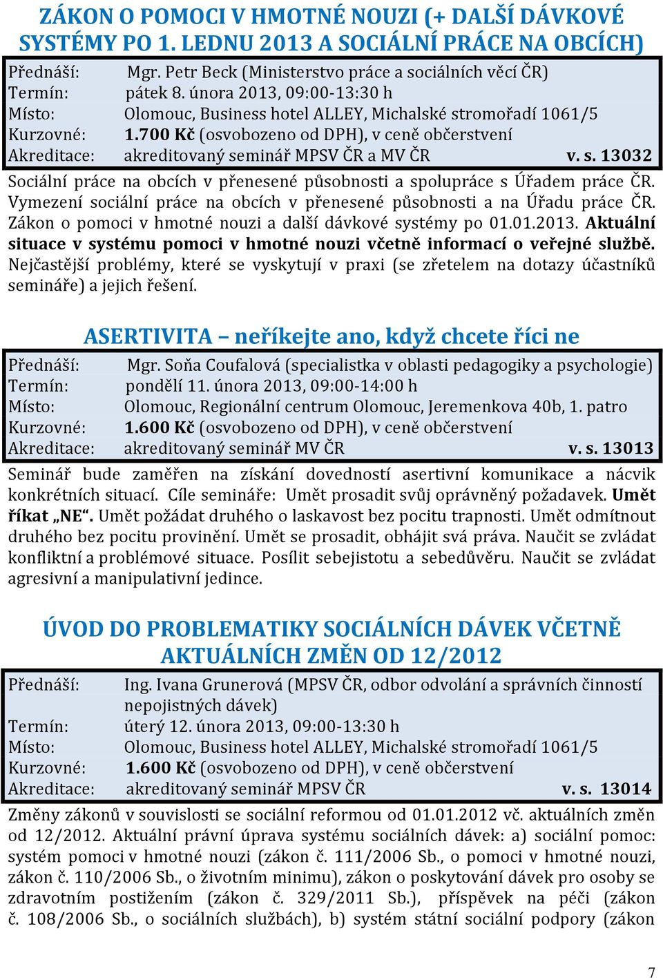 700 Kč (osvobozeno od DPH), v ceně občerstvení Akreditace: akreditovaný seminář MPSV ČR a MV ČR v. s. 13032 Sociální práce na obcích v přenesené působnosti a spolupráce s Úřadem práce ČR.