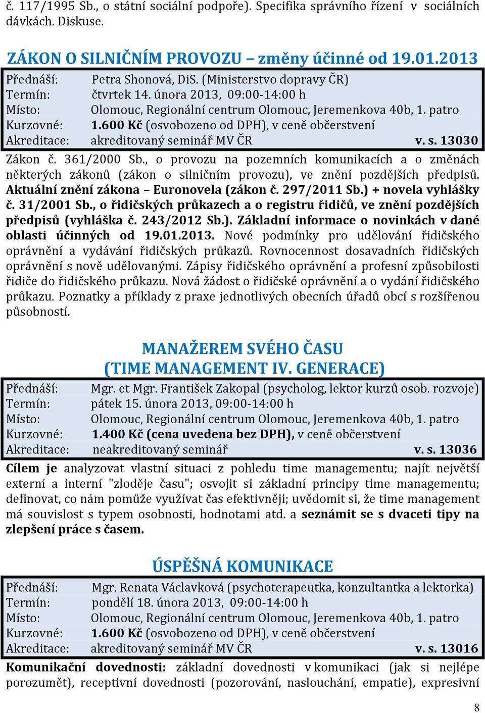 , o provozu na pozemních komunikacích a o změnách některých zákonů (zákon o silničním provozu), ve znění pozdějších předpisů. Aktuální znění zákona Euronovela (zákon č. 297/2011 Sb.