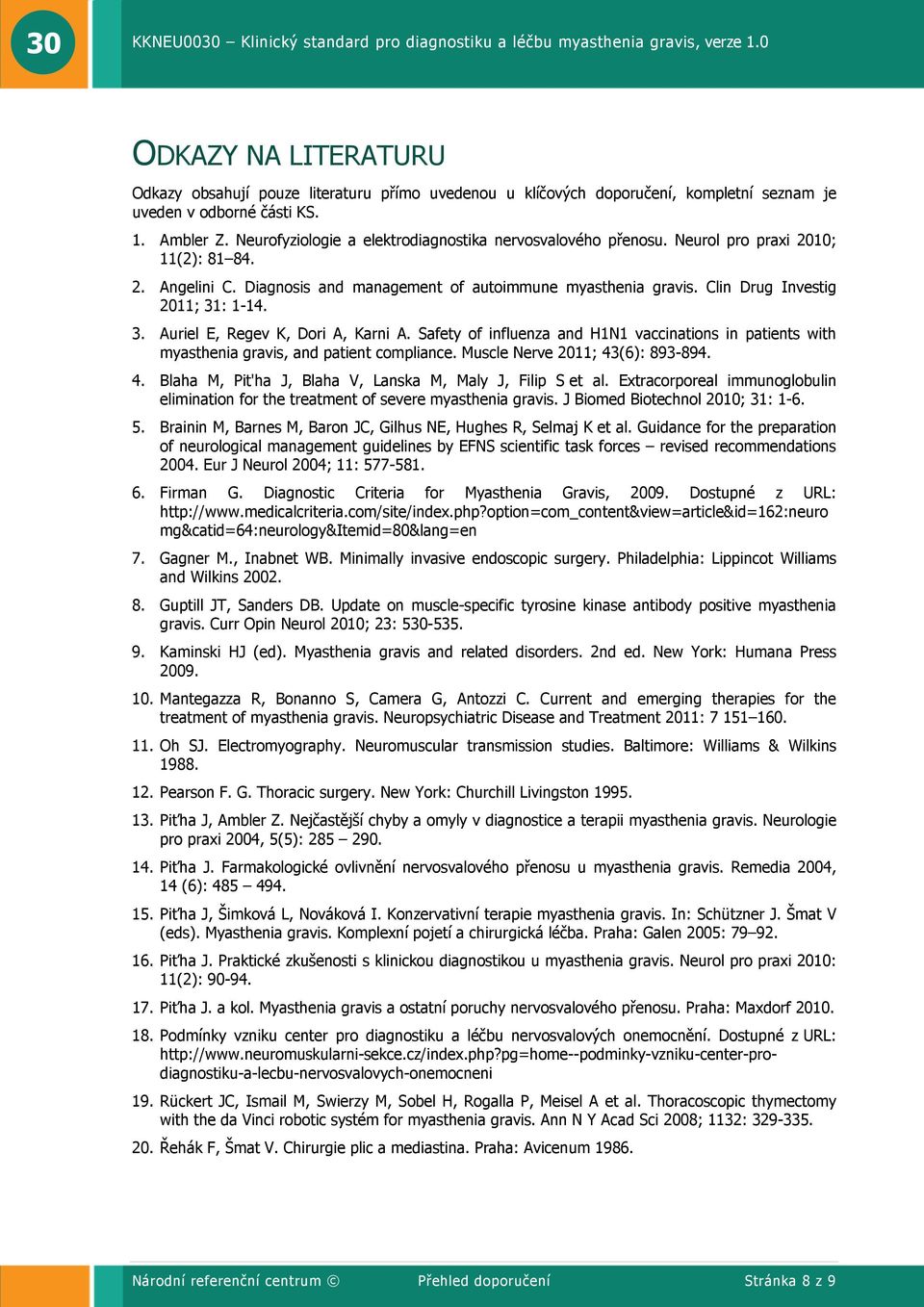 Clin Drug Investig 2011; 31: 1-14. 3. Auriel E, Regev K, Dori A, Karni A. Safety of influenza and H1N1 vaccinations in patients with myasthenia gravis, and patient compliance.