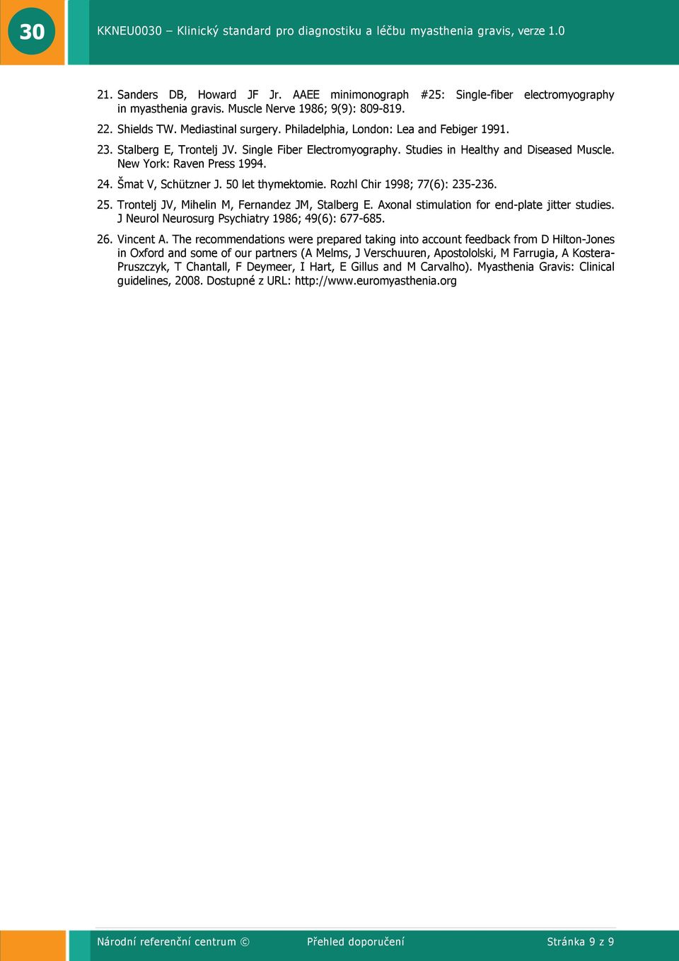 50 let thymektomie. Rozhl Chir 1998; 77(6): 235-236. 25. Trontelj JV, Mihelin M, Fernandez JM, Stalberg E. Axonal stimulation for end-plate jitter studies.