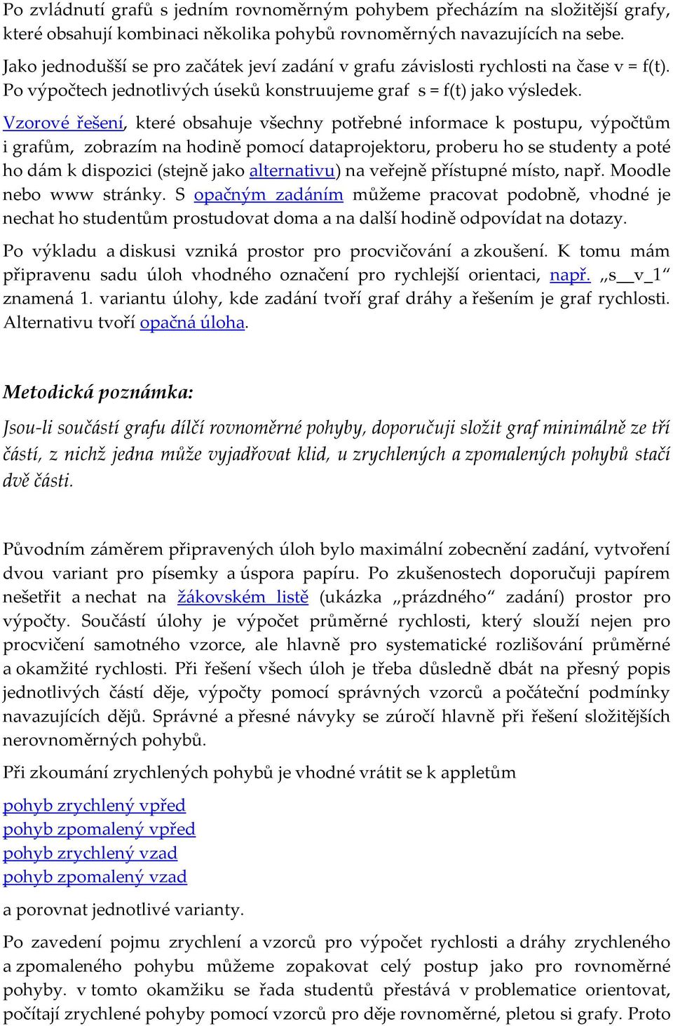 Vzorové řešení, keré obahuje všechny pořebné informace k poupu, výpočům i grafům, zobrazím na hodině pomocí daaprojekoru, proberu ho e udeny a poé ho dám k dipozici (ejně jako alernaivu) na veřejně