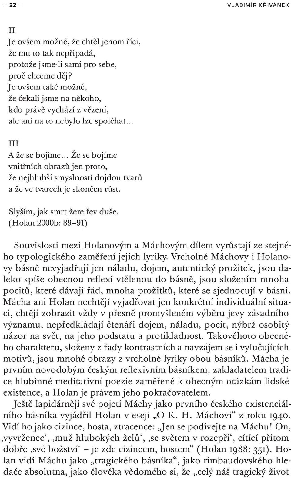 tvarů a že ve tvarech je skončen růst. Slyším, jak smrt žere řev duše. (Holan 2000b: 89 91) Souvislosti mezi Holanovým a Máchovým dílem vyrůstají ze stejného typologického zaměření jejich lyriky.