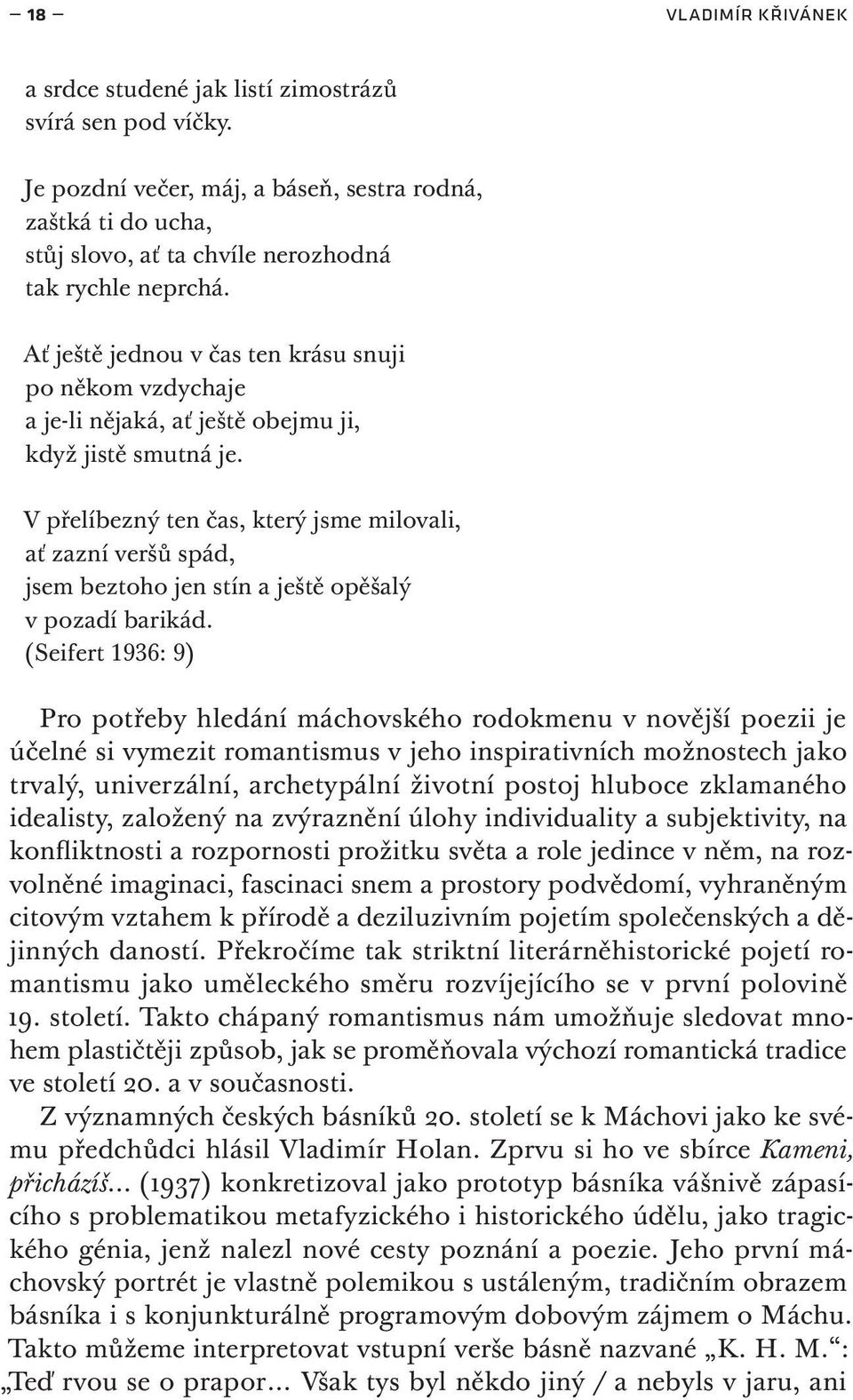 V přelíbezný ten čas, který jsme milovali, ať zazní veršů spád, jsem beztoho jen stín a ještě opěšalý v pozadí barikád.