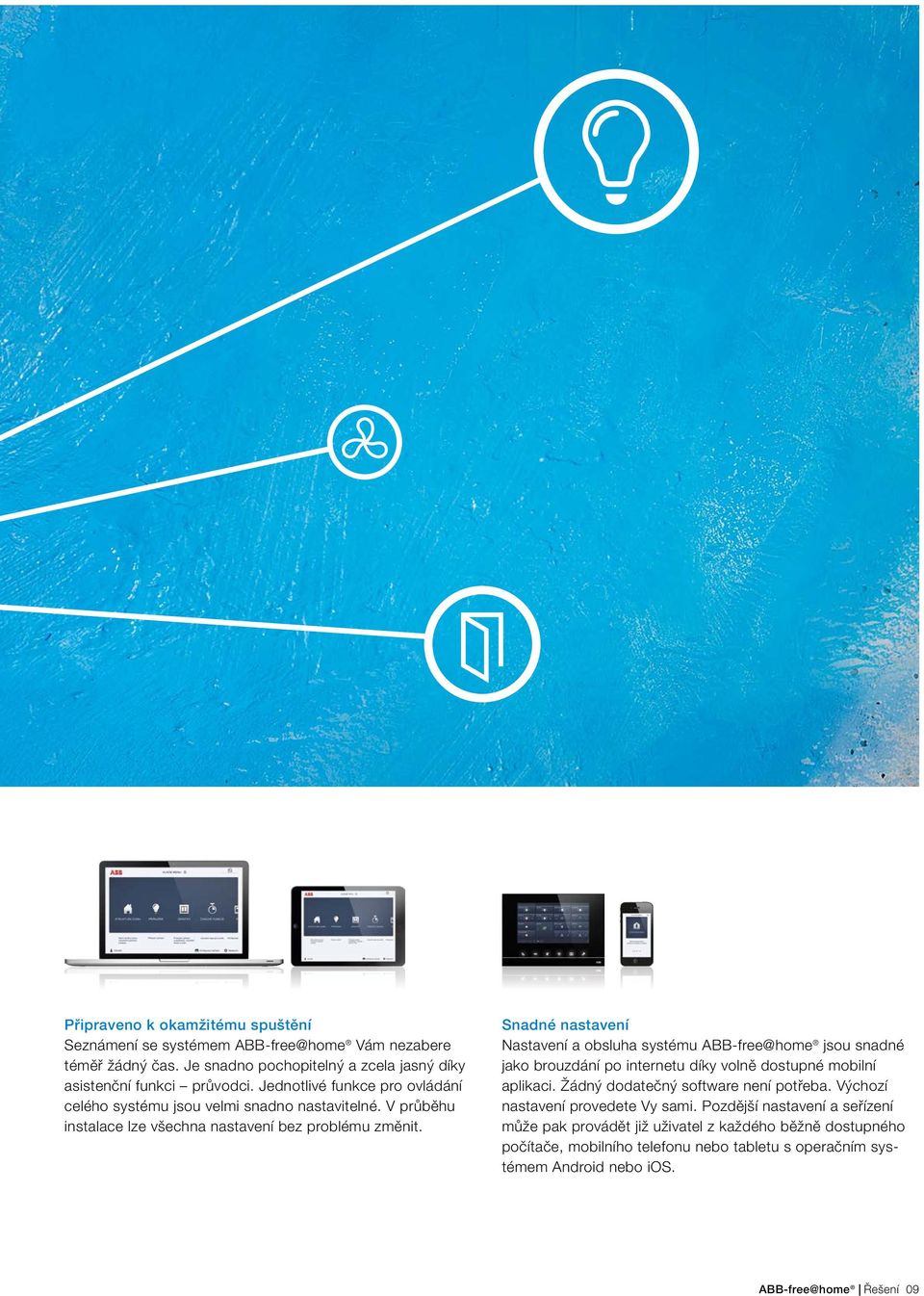 Snadné nastavení Nastavení a obsluha systému ABB-free@home jsou snadné jako brouzdání po internetu díky volně dostupné mobilní aplikaci. Žádný dodatečný software není potřeba.