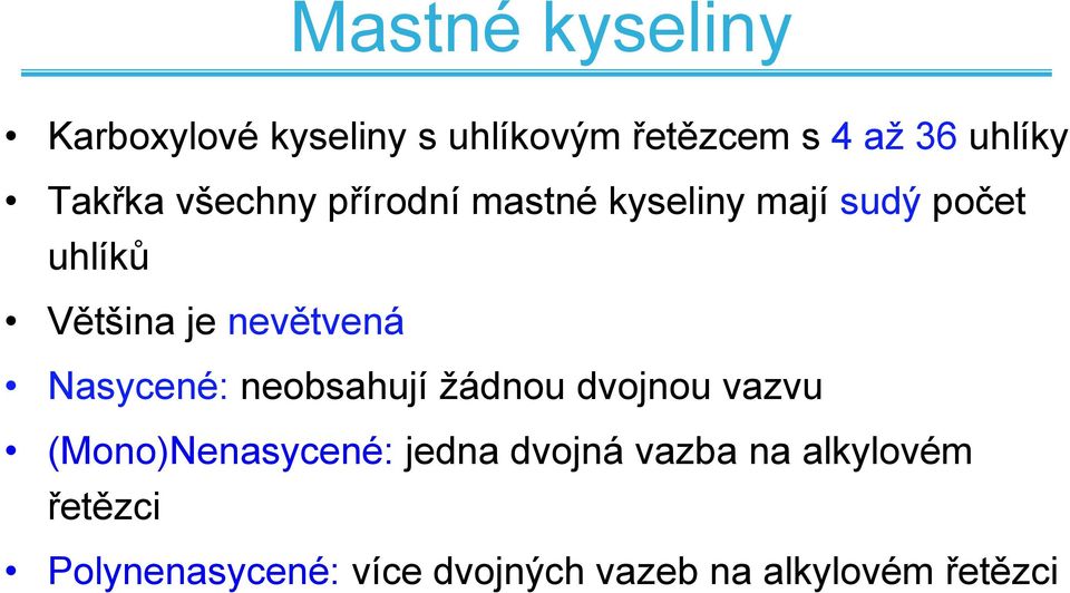 nevětvená Nasycené: neobsahují žádnou dvojnou vazvu (Mono)Nenasycené: jedna