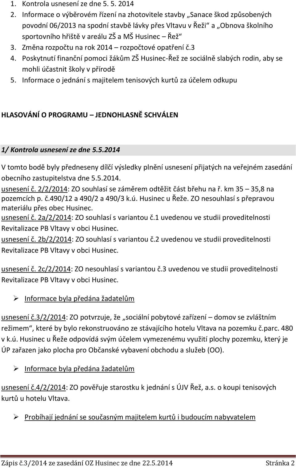 3. Změna rozpočtu na rok 2014 rozpočtové opatření č.3 4. Poskytnutí finanční pomoci žákům ZŠ Husinec-Řež ze sociálně slabých rodin, aby se mohli účastnit školy v přírodě 5.