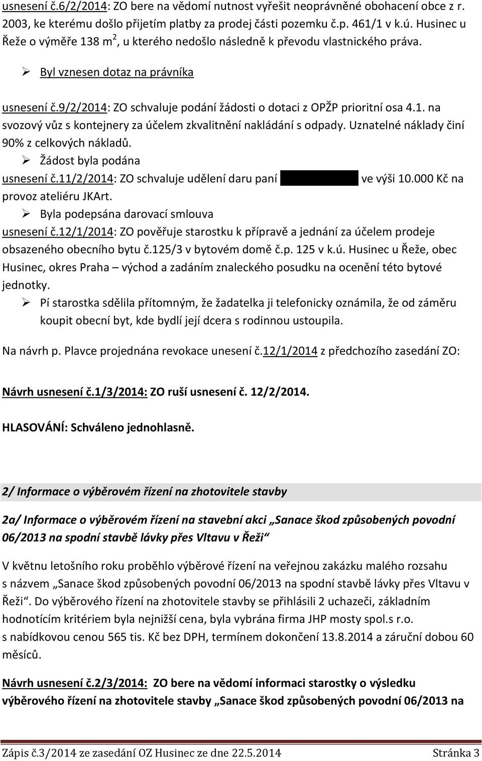 9/2/2014: ZO schvaluje podání žádosti o dotaci z OPŽP prioritní osa 4.1. na svozový vůz s kontejnery za účelem zkvalitnění nakládání s odpady. Uznatelné náklady činí 90% z celkových nákladů.