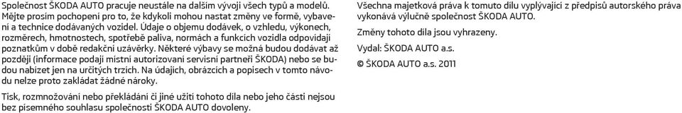 Některé výbavy se možná budou dodávat až později (informace podají místní autorizovaní servisní partneři ŠKODA) nebo se budou nabízet jen na určitých trzích.