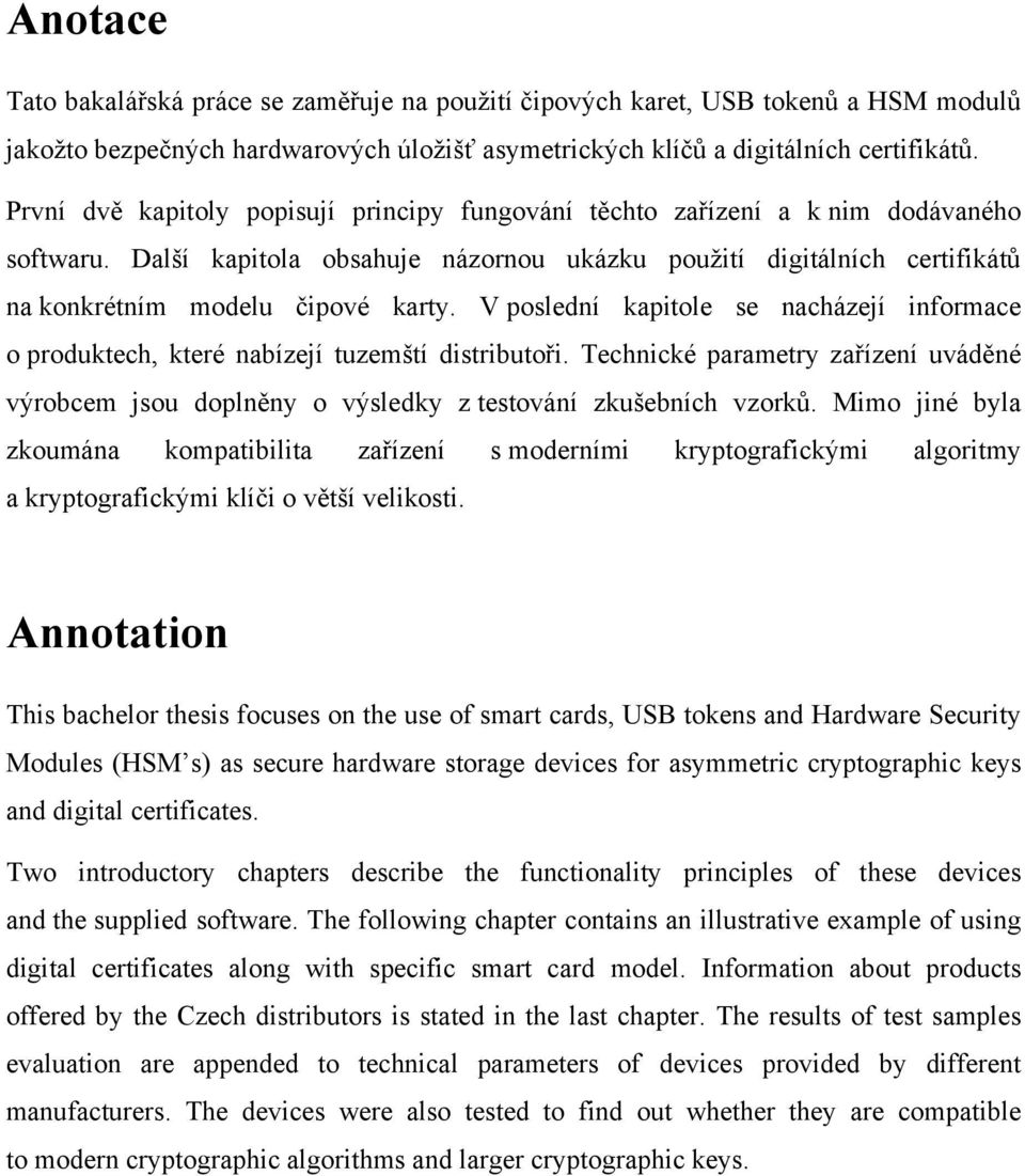 V poslední kapitole se nacházejí informace o produktech, které nabízejí tuzemští distributoři. Technické parametry zařízení uváděné výrobcem jsou doplněny o výsledky z testování zkušebních vzorků.