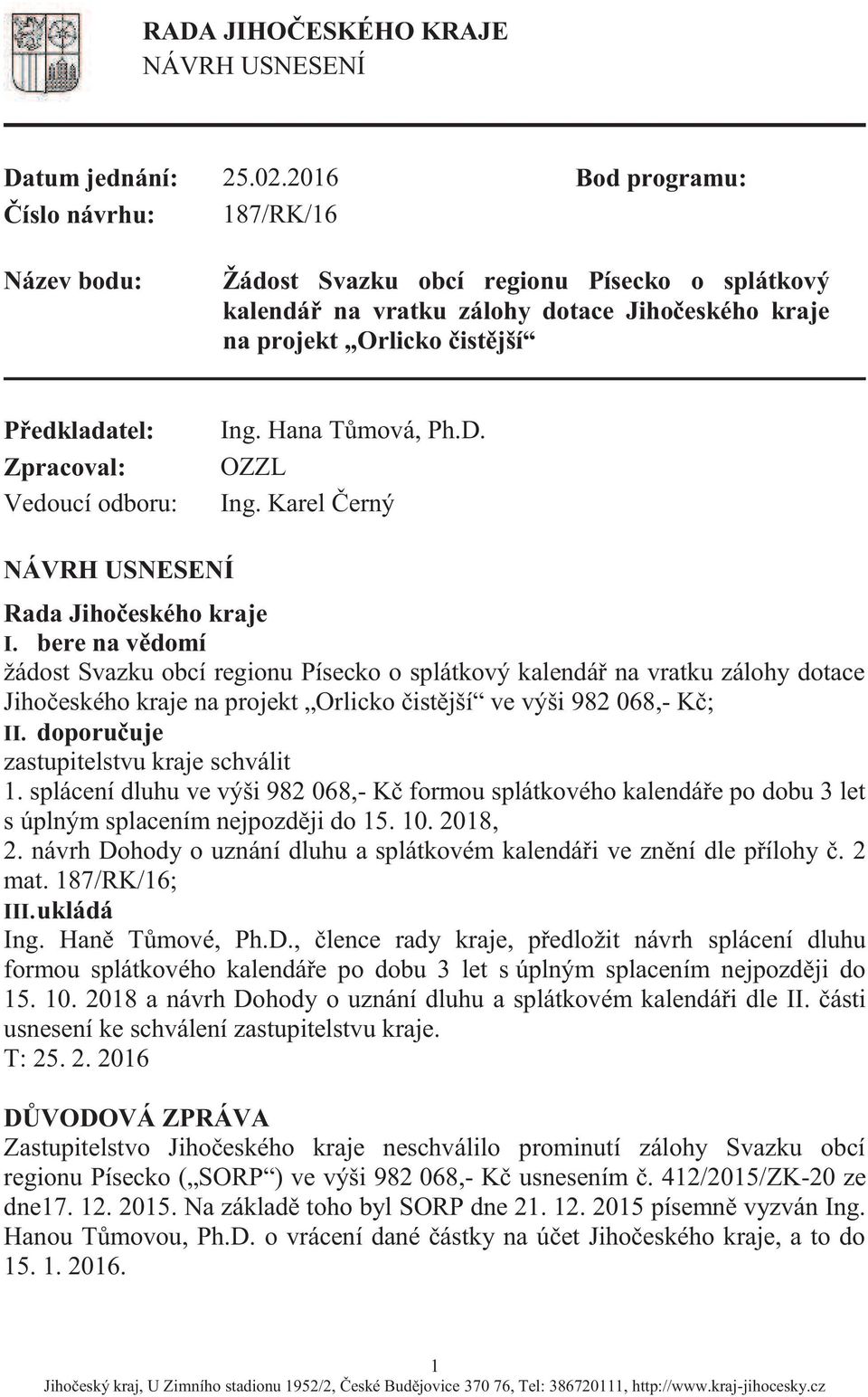 Zpracoval: Vedoucí odboru: Ing. Hana Tůmová, Ph.D. OZZL Ing. Karel Černý NÁVRH USNESENÍ Rada Jihočeského kraje I.