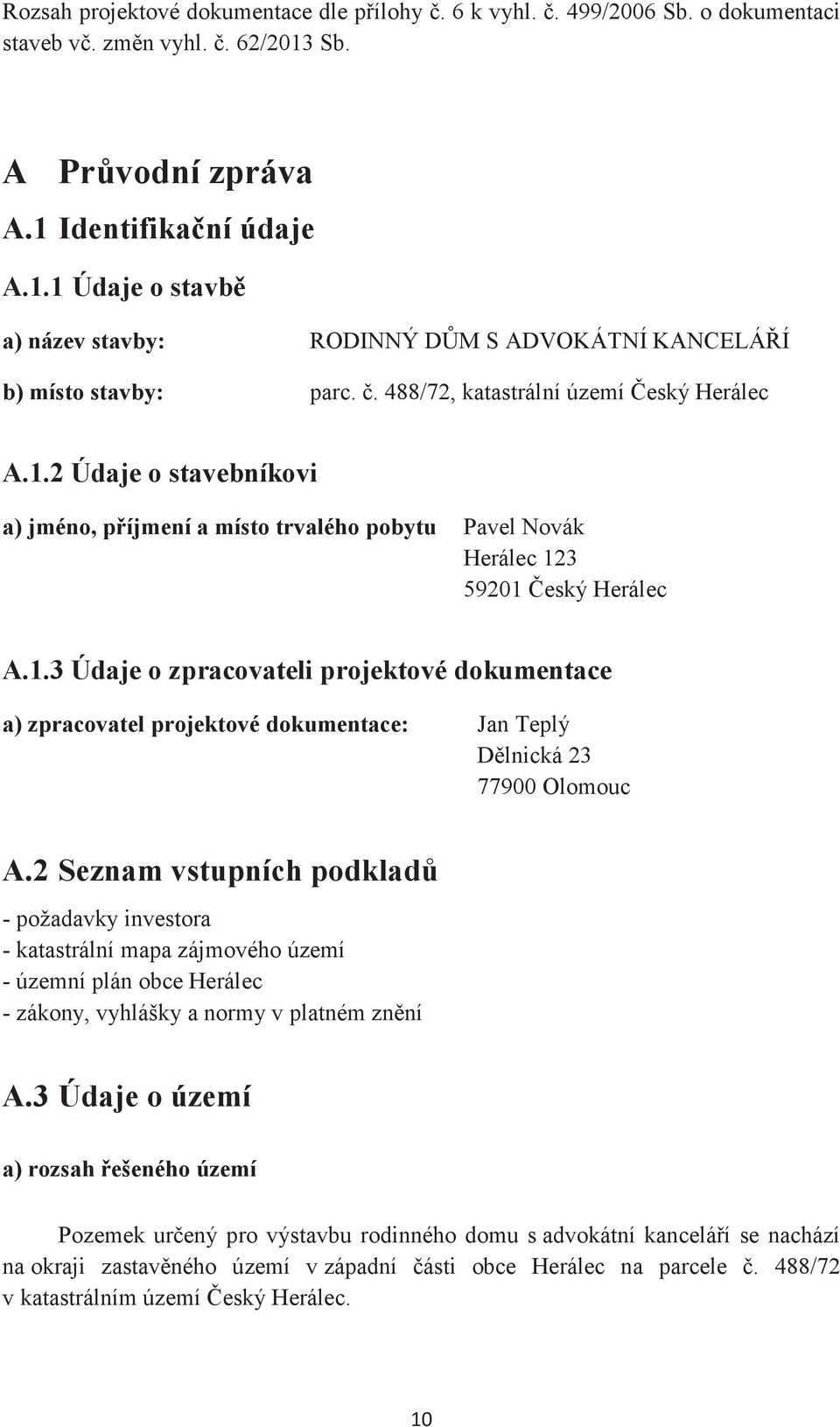 2 Seznam vstupních podklad - požadavky investora - katastrální mapa zájmového území - územní plán obce Herálec - zákony, vyhlášky a normy v platném znní A.