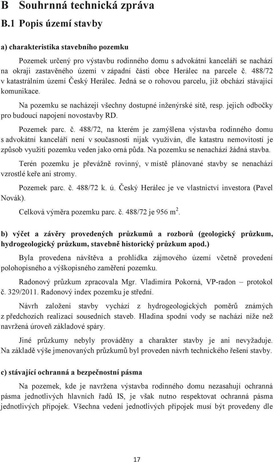 488/72 v katastrálním území eský Herálec. Jedná se o rohovou parcelu, jíž obchází stávající komunikace. Na pozemku se nacházejí všechny dostupné inženýrské sít, resp.