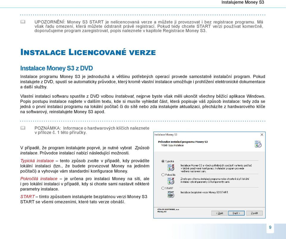 I L Instalace Money S3 z DVD Instalace programu Money S3 je jednoduchá a většinu potřebných operací provede samostatně instalační program.