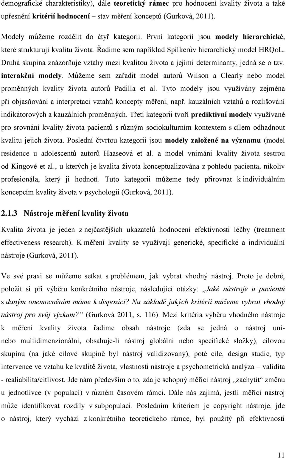 Druhá skupina znázorňuje vztahy mezi kvalitou života a jejími determinanty, jedná se o tzv. interakční modely.