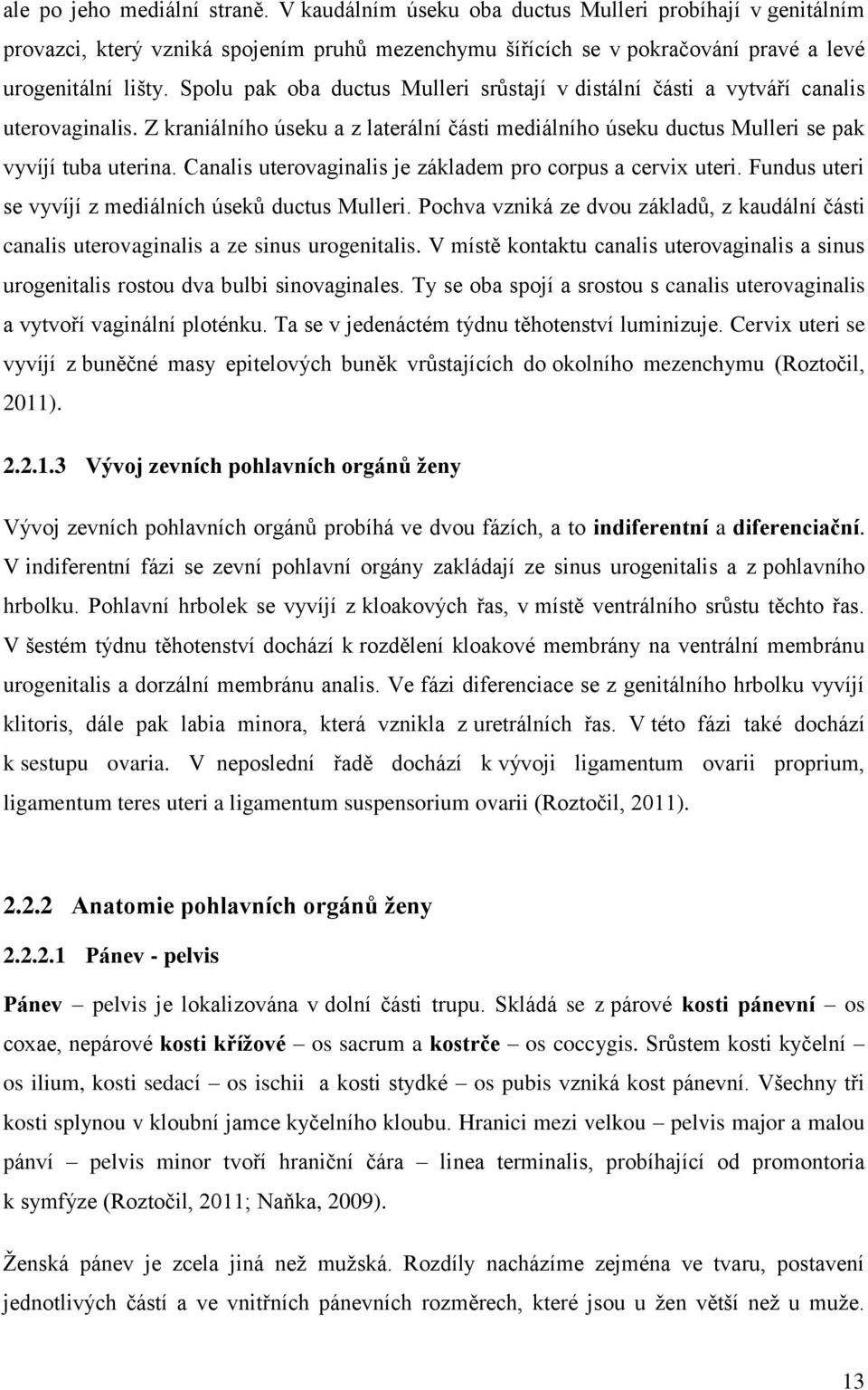 Canalis uterovaginalis je základem pro corpus a cervix uteri. Fundus uteri se vyvíjí z mediálních úseků ductus Mulleri.