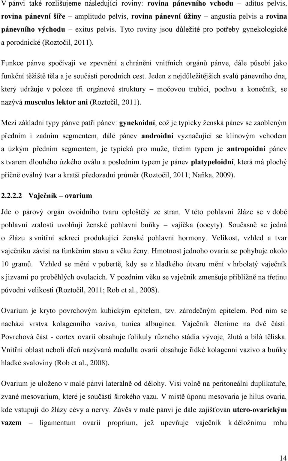 Funkce pánve spočívají ve zpevnění a chránění vnitřních orgánů pánve, dále působí jako funkční těžiště těla a je součástí porodních cest.