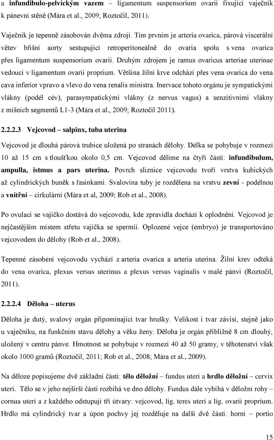 Druhým zdrojem je ramus ovaricus arteriae uterinae vedoucí v ligamentum ovarii proprium. Většina žilní krve odchází přes vena ovarica do vena cava inferior vpravo a vlevo do vena renalis ministra.