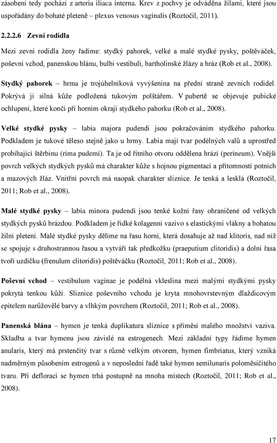 , 2008). Stydký pahorek hrma je trojúhelníková vyvýšenina na přední straně zevních rodidel. Pokrývá ji silná kůže podložená tukovým polštářem.