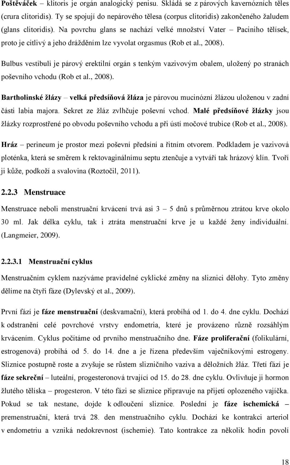 Na povrchu glans se nachází velké množství Vater Paciniho tělísek, proto je citlivý a jeho drážděním lze vyvolat orgasmus (Rob et al., 2008).