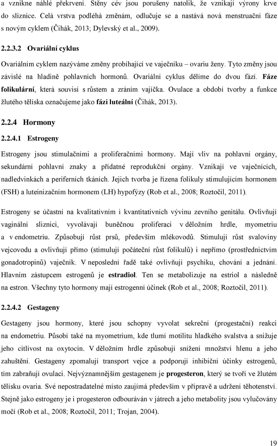 Tyto změny jsou závislé na hladině pohlavních hormonů. Ovariální cyklus dělíme do dvou fází. Fáze folikulární, která souvisí s růstem a zráním vajíčka.