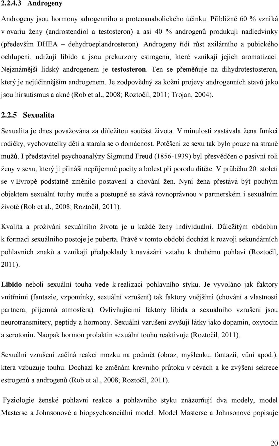 Androgeny řídí růst axilárního a pubického ochlupení, udržují libido a jsou prekurzory estrogenů, které vznikají jejich aromatizací. Nejznámější lidský androgenem je testosteron.