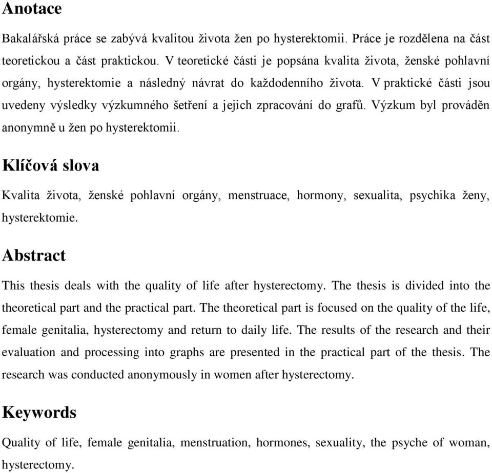 V praktické části jsou uvedeny výsledky výzkumného šetření a jejich zpracování do grafů. Výzkum byl prováděn anonymně u žen po hysterektomii.