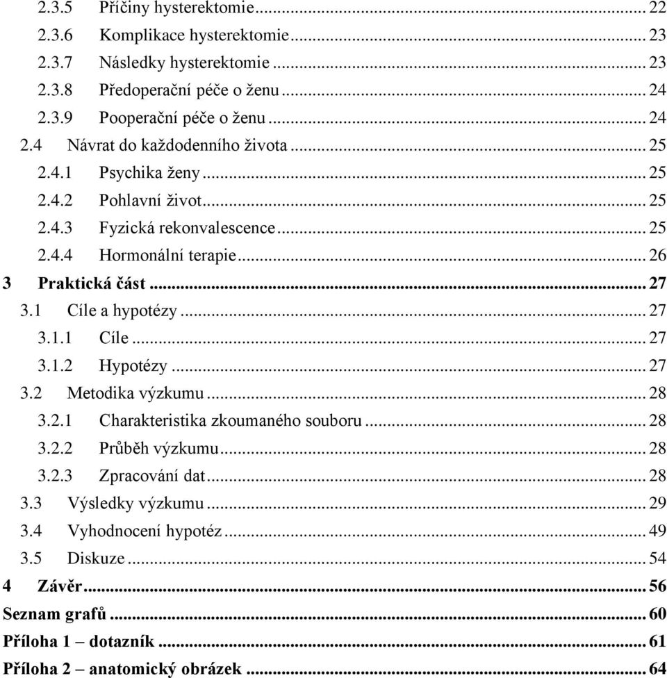 .. 27 3.2 Metodika výzkumu... 28 3.2.1 Charakteristika zkoumaného souboru... 28 3.2.2 Průběh výzkumu... 28 3.2.3 Zpracování dat... 28 3.3 Výsledky výzkumu... 29 3.