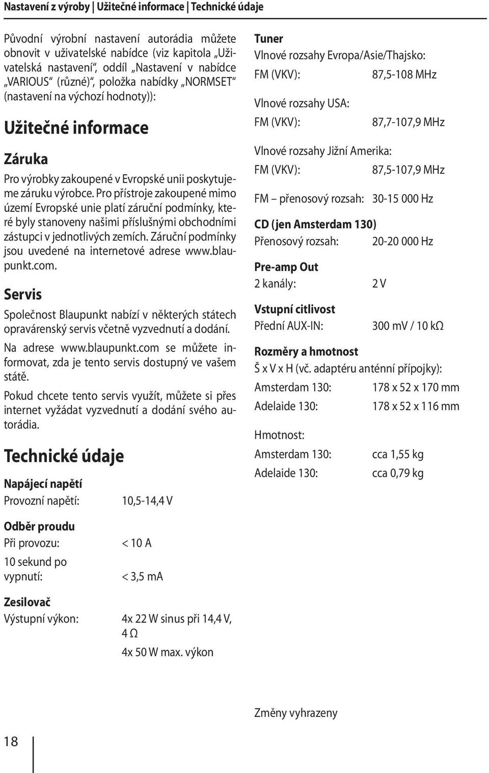 Pro přístroje zakoupené mimo území Evropské unie platí záruční podmínky, které byly stanoveny našimi příslušnými obchodními zástupci v jednotlivých zemích.