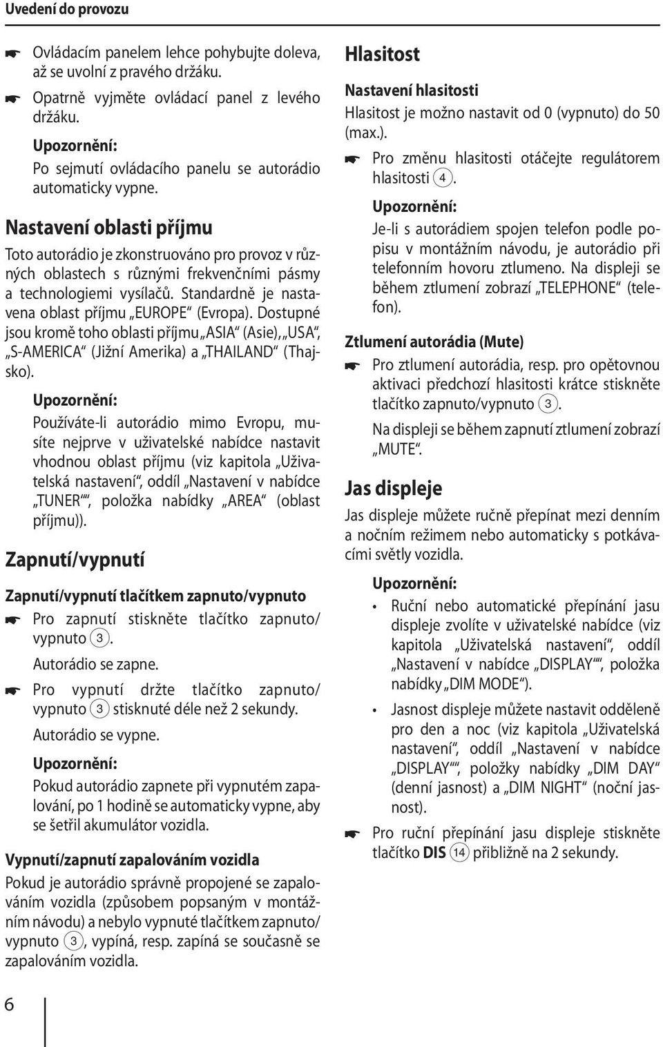 Dostupné jsou kromě toho oblasti příjmu ASIA (Asie), USA, S-AMERICA (Jižní Amerika) a THAILAND (Thajsko).