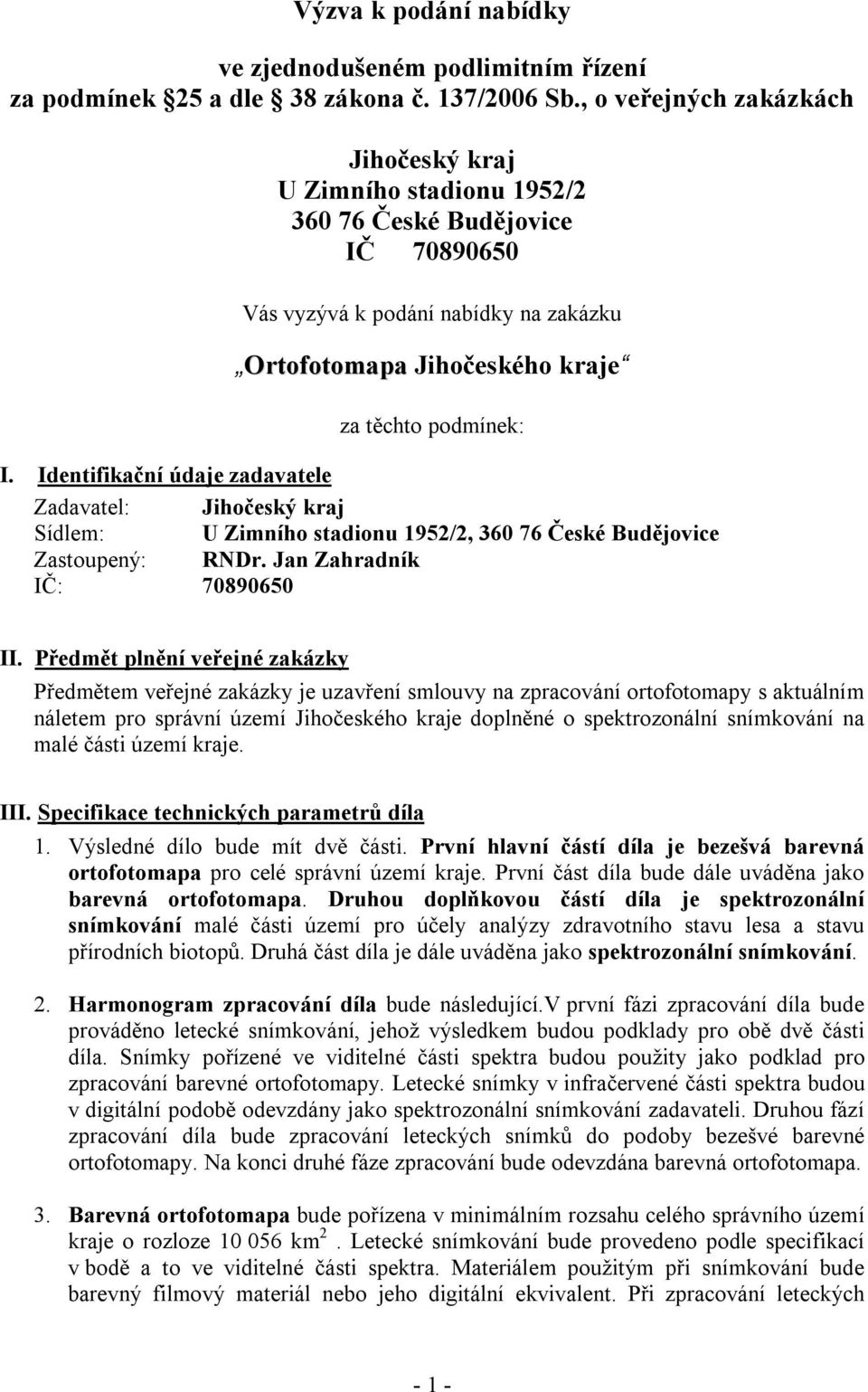 Identifikační údaje zadavatele Zadavatel: Jihočeský kraj Sídlem: U Zimního stadionu 1952/2, 360 76 České Budějovice Zastoupený: RNDr. Jan Zahradník IČ: 70890650 II.