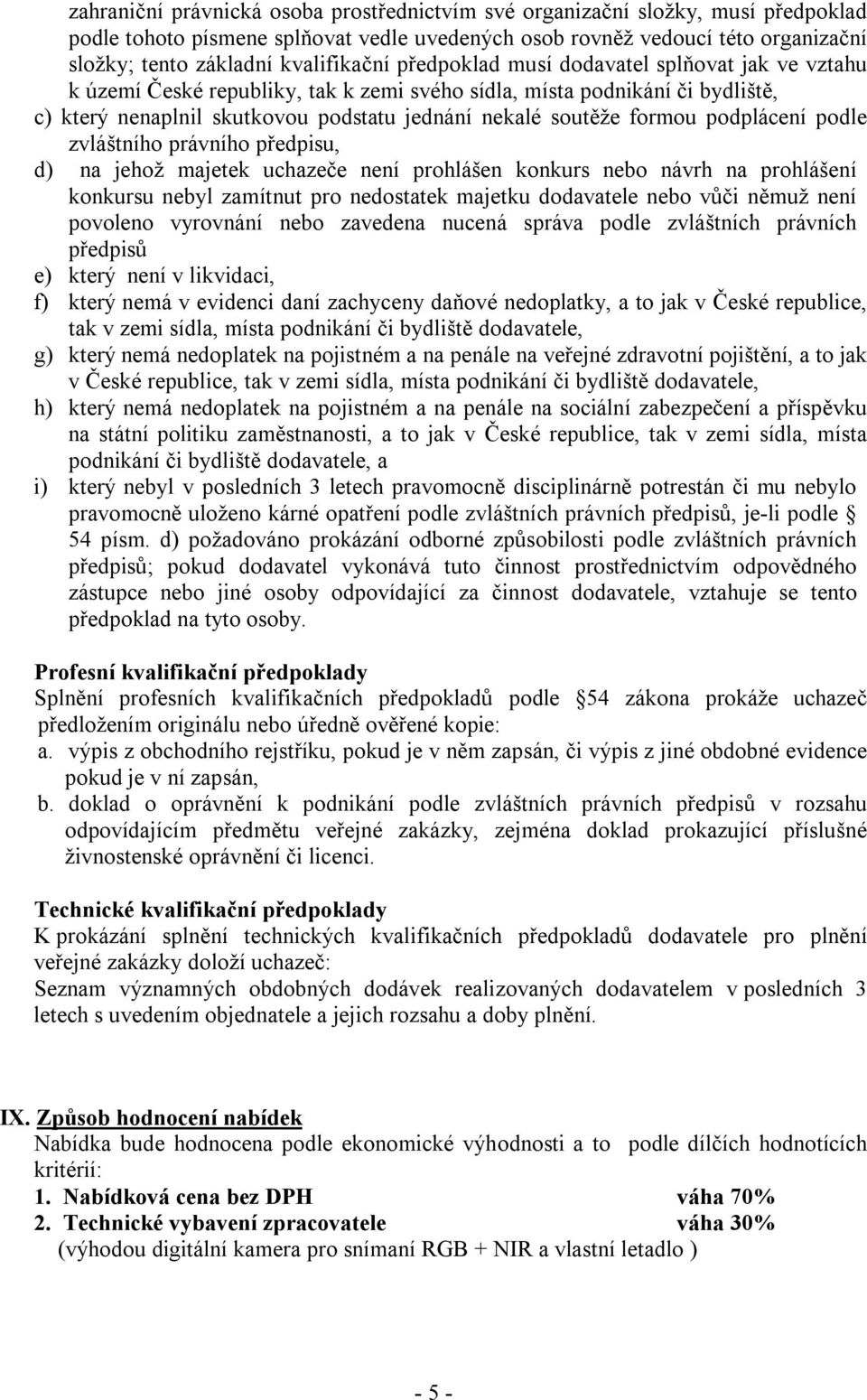 soutěže formou podplácení podle zvláštního právního předpisu, d) na jehož majetek uchazeče není prohlášen konkurs nebo návrh na prohlášení konkursu nebyl zamítnut pro nedostatek majetku dodavatele