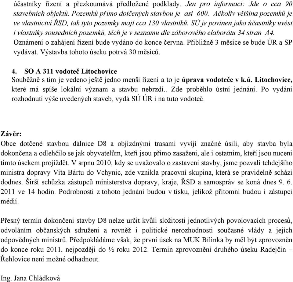 SÚ je povinen jako účastníky uvést i vlastníky sousedních pozemků, těch je v seznamu dle záborového elaborátu 34 stran A4. Oznámení o zahájení řízení bude vydáno do konce června.