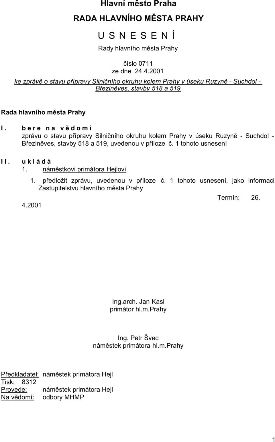 bere na vědomí zprávu o stavu přípravy Silničního okruhu kolem Prahy v úseku Ruzyně - Suchdol - Březiněves, stavby 518 a 519, uvedenou v příloze č. 1 tohoto usnesení II. ukládá 1.