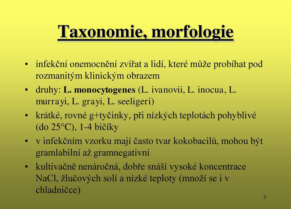 seeligeri) krátké, rovné g+tyčinky, při nízkých teplotách pohyblivé (do 25 C), 1-4 bičíky v infekčním vzorku mají často