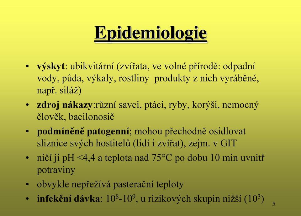 siláž) zdroj nákazy:různí savci, ptáci, ryby, korýši, nemocný člověk, bacilonosič podmíněně patogenní; mohou přechodně