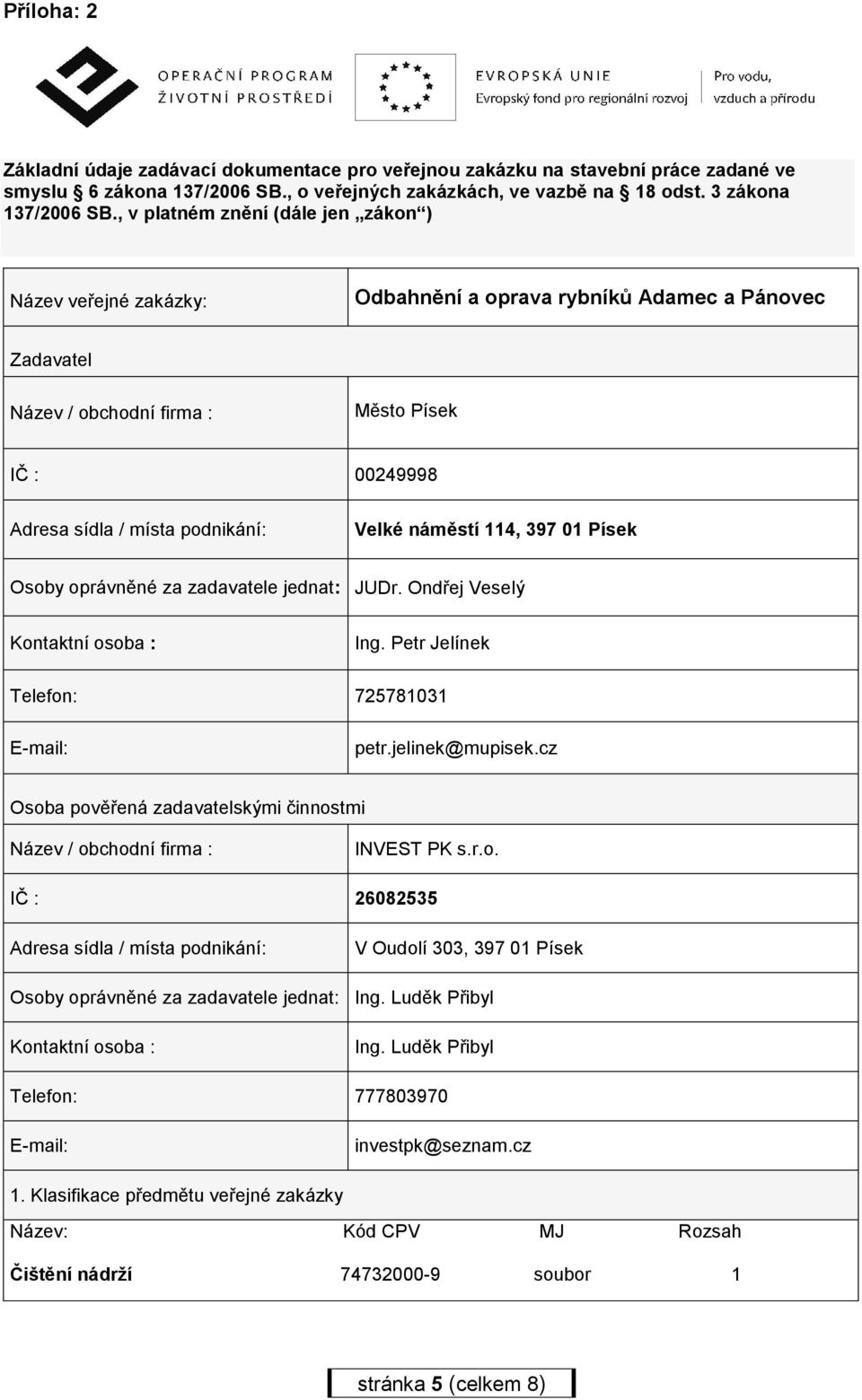 Velké náměstí 114, 397 01 Písek Osoby oprávněné za zadavatele jednat: JUDr. Ondřej Veselý Kontaktní osoba : Ing. Petr Jelínek Telefon: 725781031 E-mail: petr.jelinek@mupisek.