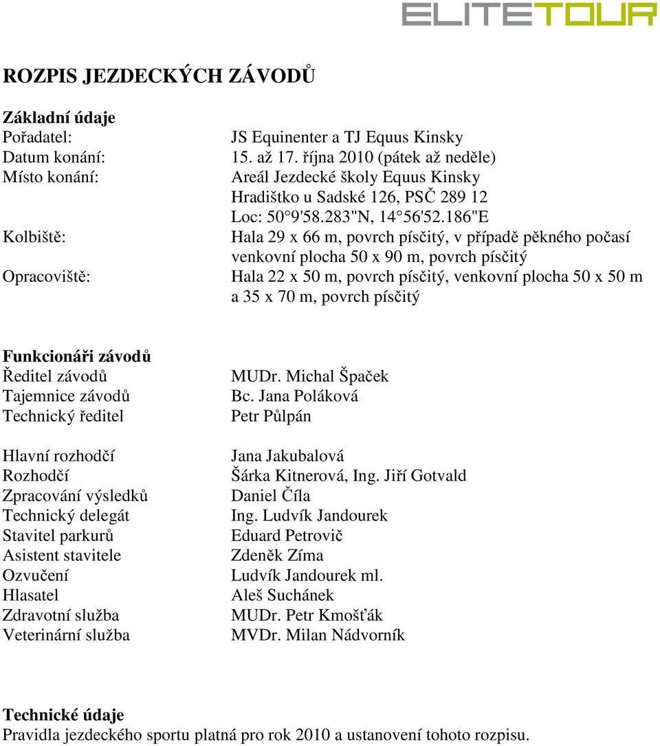 186"E Hala 29 x 66 m, povrch písčitý, v případě pěkného počasí venkovní plocha 50 x 90 m, povrch písčitý Hala 22 x 50 m, povrch písčitý, venkovní plocha 50 x 50 m a 35 x 70 m, povrch písčitý