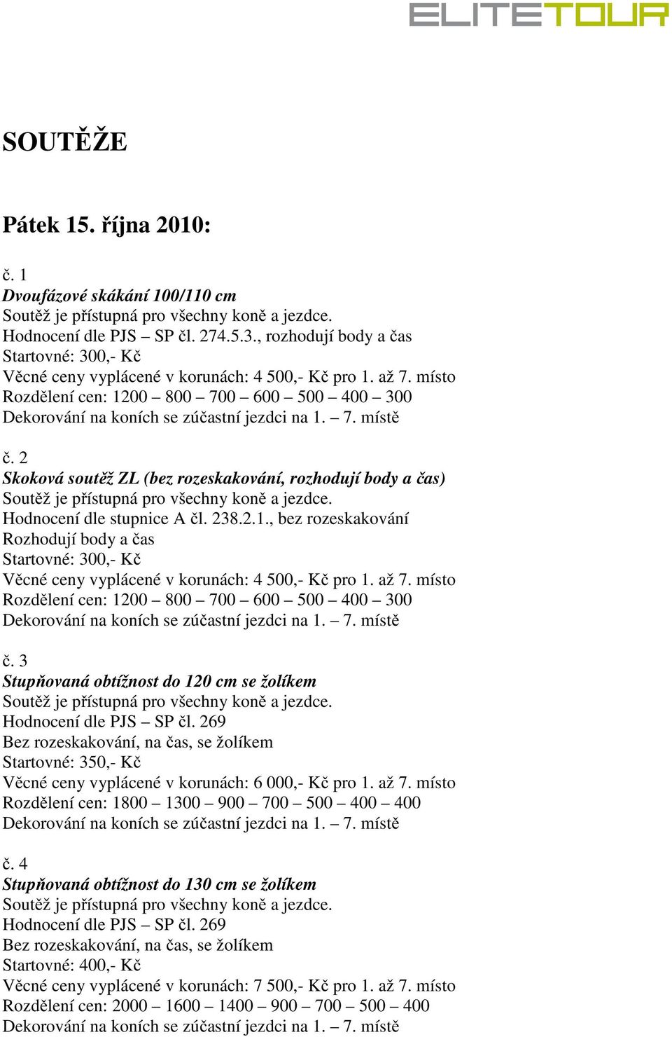 až 7. místo Rozdělení cen: 1200 800 700 600 500 400 300 č. 3 Stupňovaná obtížnost do 120 cm se žolíkem Hodnocení dle PJS SP čl.