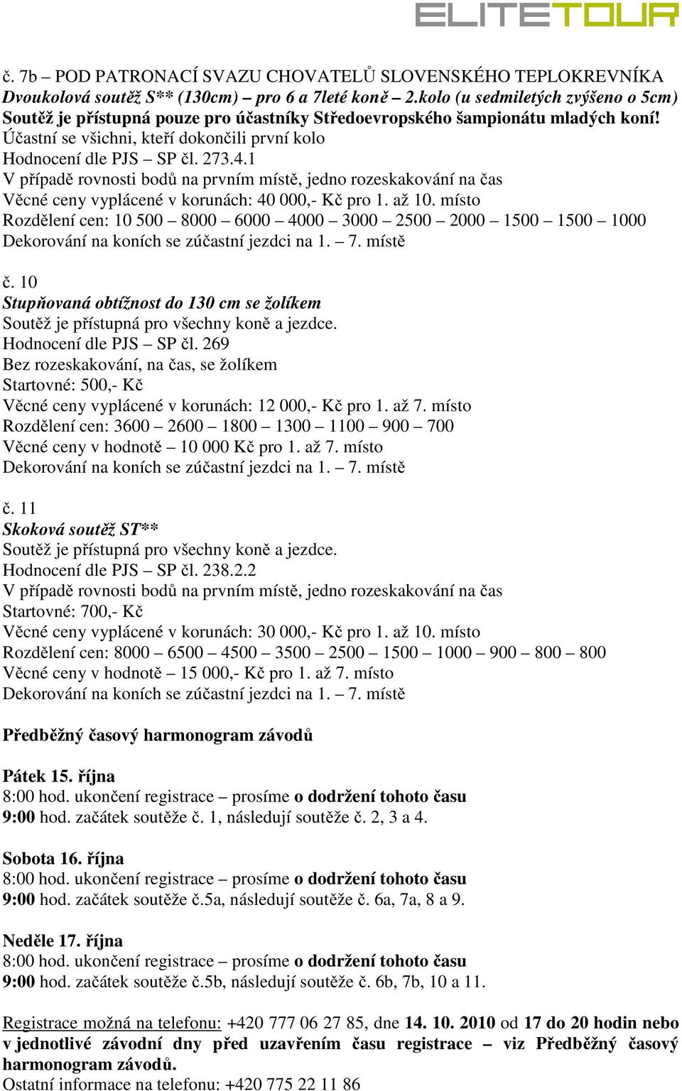 místo Rozdělení cen: 10 500 8000 6000 4000 3000 2500 2000 1500 1500 1000 č. 10 Stupňovaná obtížnost do 130 cm se žolíkem Hodnocení dle PJS SP čl.