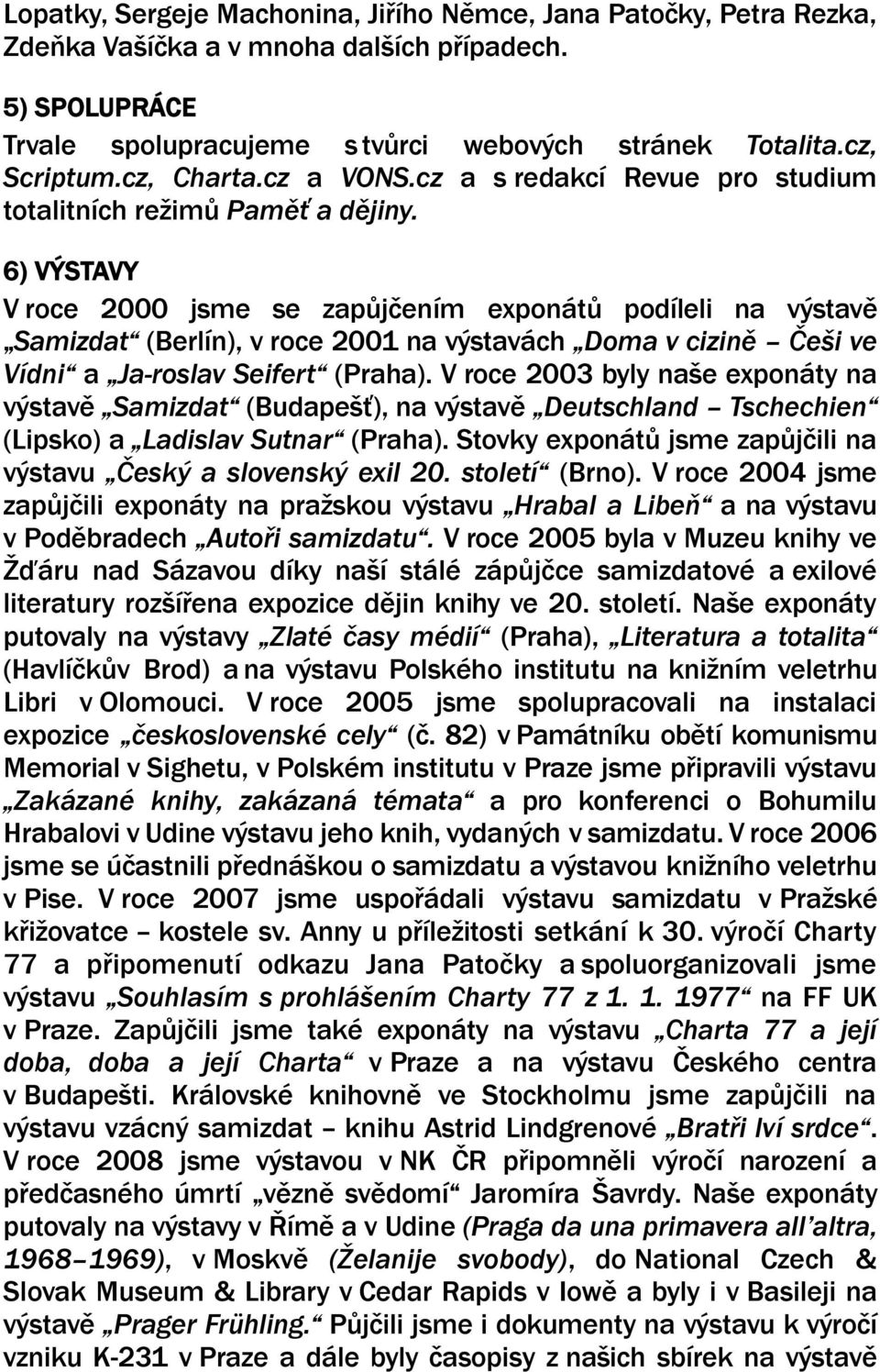 6) VÝSTAVY V roce 2000 jsme se zapůjčením exponátů podíleli na výstavě Samizdat (Berlín), v roce 2001 na výstavách Doma v cizině Češi ve Vídni a Ja-roslav Seifert (Praha).