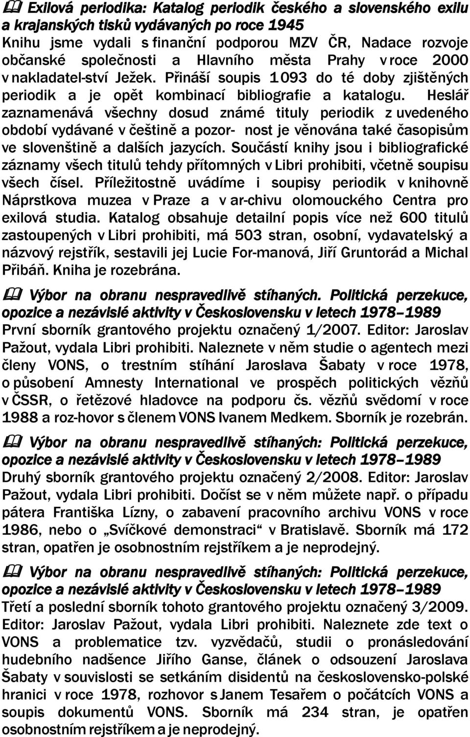 Heslář zaznamenává všechny dosud známé tituly periodik z uvedeného období vydávané v češtině a pozor- nost je věnována také časopisům ve slovenštině a dalších jazycích.