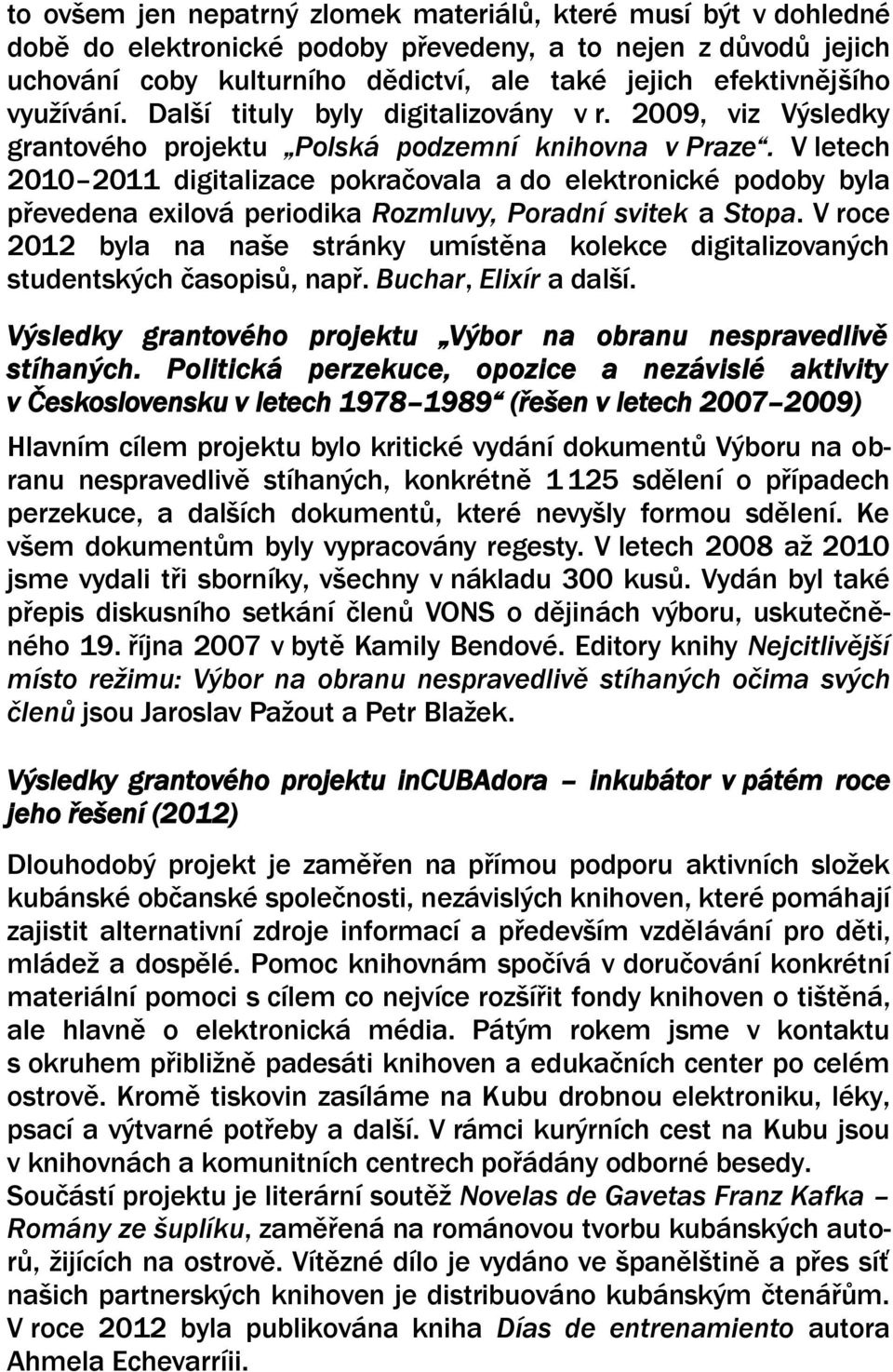 V letech 2010 2011 digitalizace pokračovala a do elektronické podoby byla převedena exilová periodika Rozmluvy, Poradní svitek a Stopa.