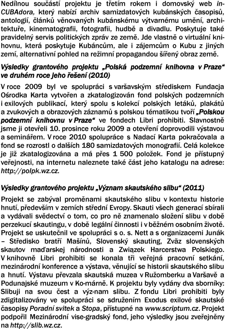 Jde vlastně o virtuální knihovnu, která poskytuje Kubáncům, ale i zájemcům o Kubu z jiných zemí, alternativní pohled na režimní propagandou šířený obraz země.